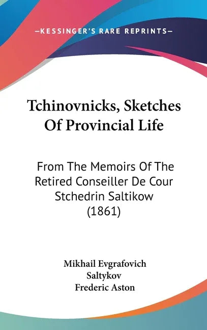 Tchinovnicks, Sketches Of Provincial Life: From The Memoirs Of The Retired Conseiller De Cour Stchedrin Saltikow (1861) - stevensbooks