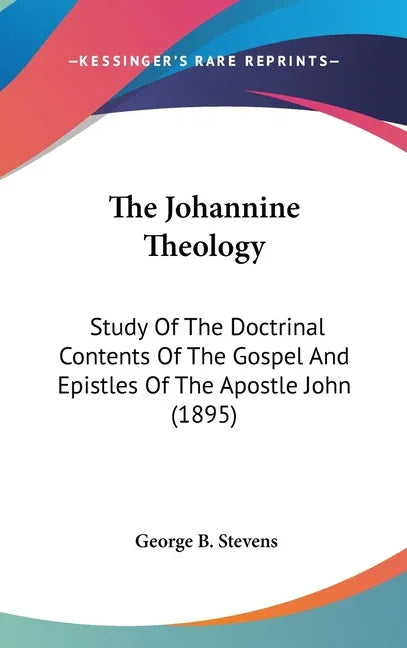 Johannine Theology: Study Of The Doctrinal Contents Of The Gospel And Epistles Of The Apostle John (1895) - stevensbooks