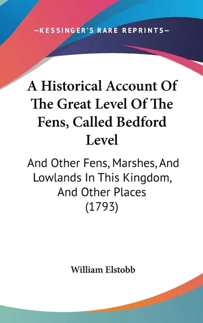 Historical Account Of The Great Level Of The Fens, Called Bedford Level: And Other Fens, Marshes, And Lowlands In This Kingdom, And Other Places (1793 - stevensbooks