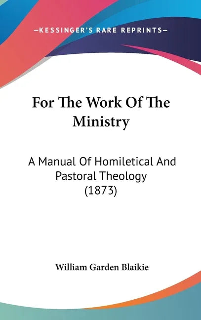 For The Work Of The Ministry: A Manual Of Homiletical And Pastoral Theology (1873) - stevensbooks