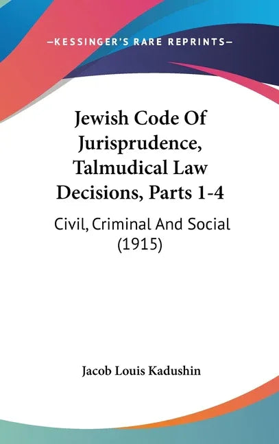 Jewish Code Of Jurisprudence, Talmudical Law Decisions, Parts 1-4: Civil, Criminal And Social (1915) - stevensbooks