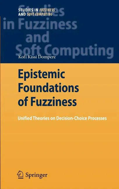 Epistemic Foundations of Fuzziness: Unified Theories on Decision-Choice Processes (2009) - stevensbooks