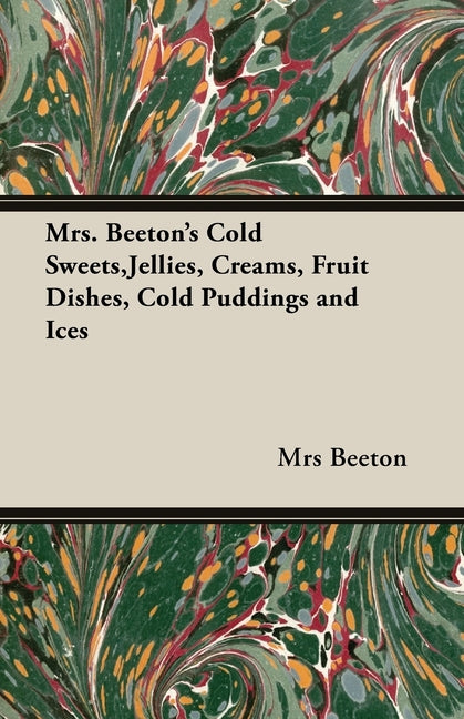 Mrs. Beeton's Cold Sweets, Jellies, Creams, Fruit Dishes, Cold Puddings and Ices - Ingram