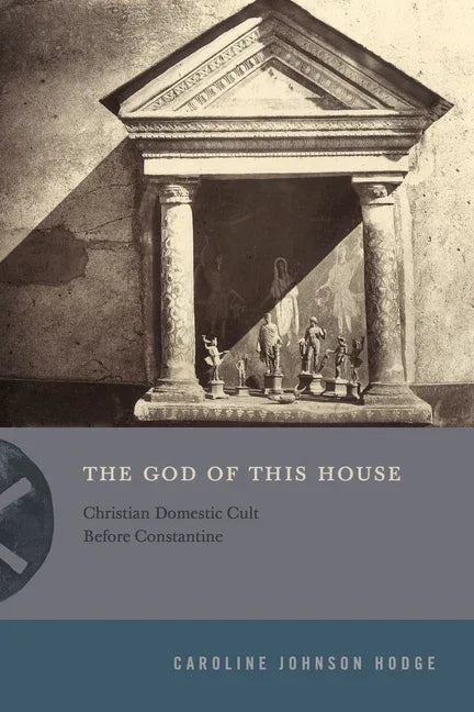 God of This House: Christian Domestic Cult Before Constantine - stevensbooks
