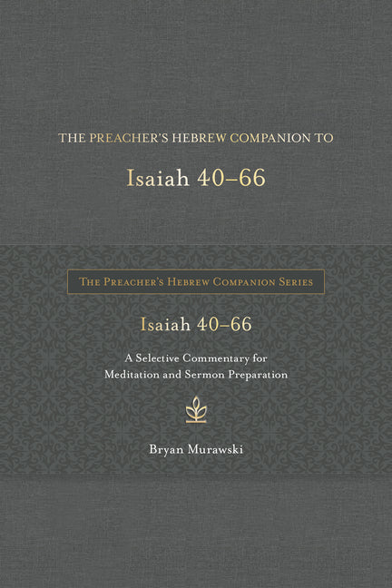 Preacher's Hebrew Companion to Isaiah 40--66: A Selective Commentary for Meditation and Sermon Preparation - Ingram
