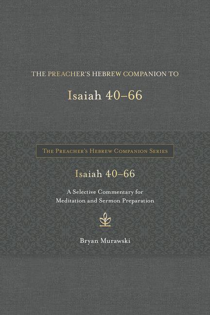 Preacher's Hebrew Companion to Isaiah 40--66: A Selective Commentary for Meditation and Sermon Preparation - stevensbooks