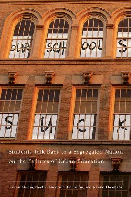 Our Schools Suck: Students Talk Back to a Segregated Nation on the Failures of Urban Education - stevensbooks