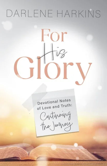 For His Glory: Devotional Notes of Love and Truth: Continuing the Journey - stevensbooks