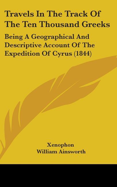 Travels In The Track Of The Ten Thousand Greeks: Being A Geographical And Descriptive Account Of The Expedition Of Cyrus (1844) - stevensbooks