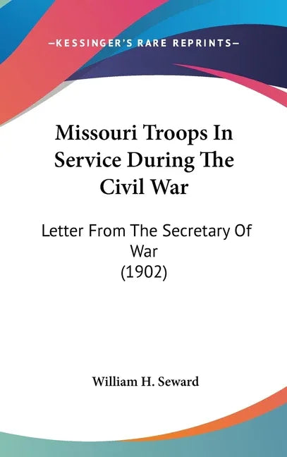 Missouri Troops In Service During The Civil War: Letter From The Secretary Of War (1902) - stevensbooks