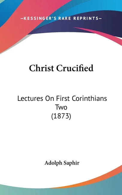 Christ Crucified: Lectures On First Corinthians Two (1873) - stevensbooks