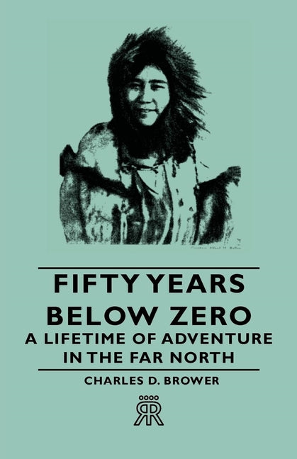 Fifty Years Below Zero - A Lifetime of Adventure in the Far North - Ingram