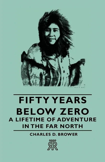 Fifty Years Below Zero - A Lifetime of Adventure in the Far North - stevensbooks