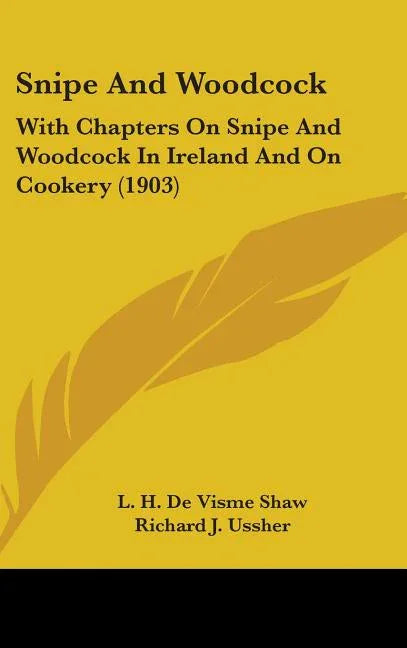 Snipe And Woodcock: With Chapters On Snipe And Woodcock In Ireland And On Cookery (1903) - stevensbooks