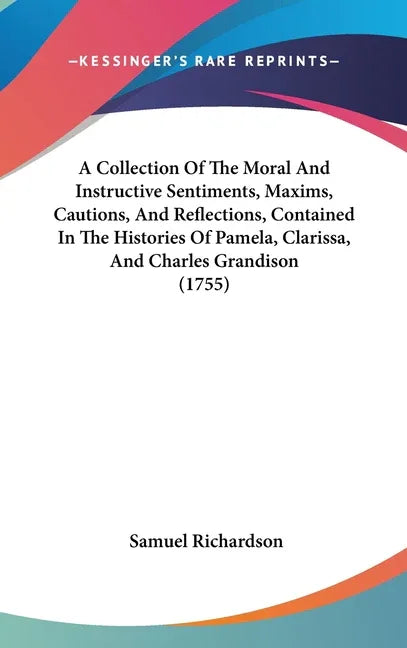Collection Of The Moral And Instructive Sentiments, Maxims, Cautions, And Reflections, Contained In The Histories Of Pamela, Clarissa, And Charles Gra - stevensbooks