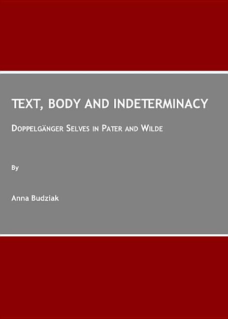 Text, Body and Indeterminacy: Doppelgänger Selves in Pater and Wilde - Ingram