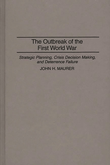 Outbreak of the First World War: Strategic Planning, Crisis Decision Making, and Deterrence Failure - Ingram