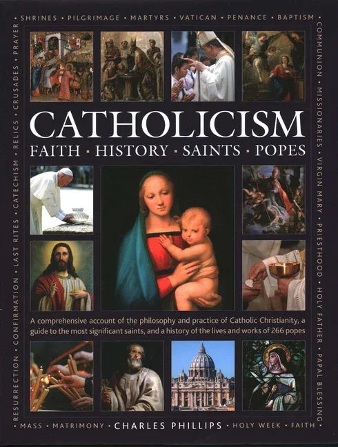 Catholicism: Faith, History, Saints, Popes: A Comprehensive Account of the Philosophy and Practice of Catholic Christianity, a Guide to the Most Signi - stevensbooks