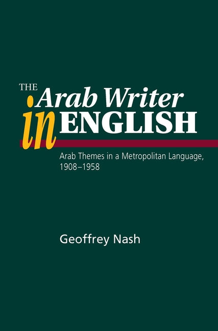 Arab Writer in English: Arab Themes in a Metropolitan Language, 1908-1958 (None) - Ingram