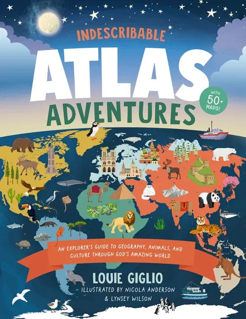 Indescribable Atlas Adventures: An Explorer's Guide to Geography, Animals, and Cultures Through God's Amazing World - stevensbooks