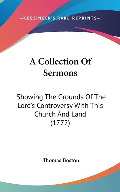 Collection Of Sermons: Showing The Grounds Of The Lord's Controversy With This Church And Land (1772) - stevensbooks
