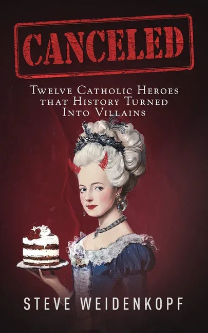 Canceled: Twelve Catholic Heroes That History Turned Into Villains - stevensbooks