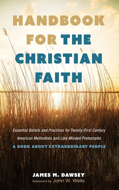 Handbook for the Christian Faith: Essential Beliefs and Practices for Twenty-First-Century American Methodists and Like-Minded Protestants. a Book abo - stevensbooks