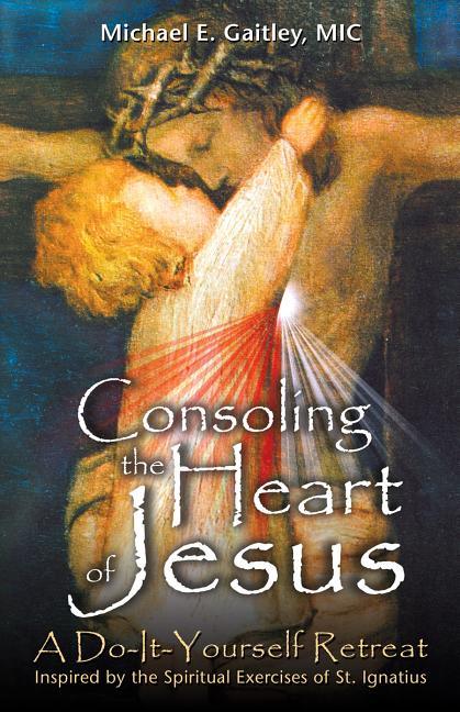 Consoling the Heart of Jesus: A Do-It-Yourself Retreat - stevensbooks