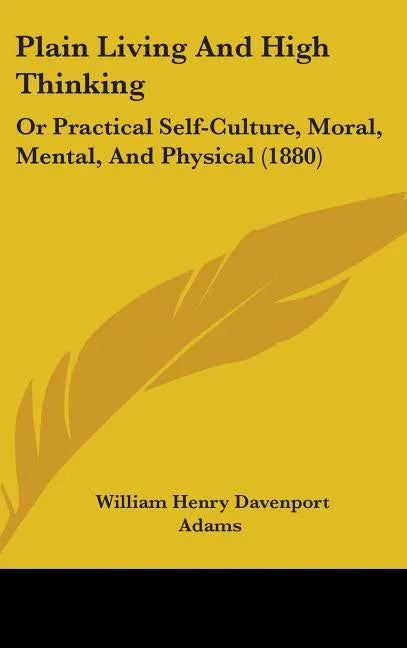 Plain Living And High Thinking: Or Practical Self-Culture, Moral, Mental, And Physical (1880) - stevensbooks