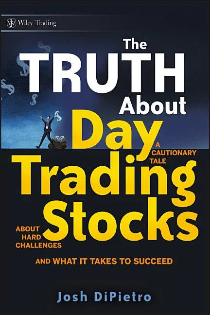 Truth about Day Trading Stocks: A Cautionary Tale about Hard Challenges and What It Takes to Succeed - stevensbooks