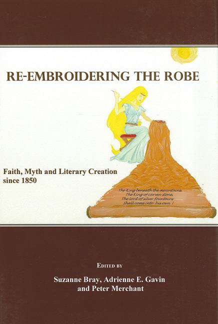 Re-Embroidering the Robe: Faith, Myth and Literary Creation Since 1850 - Ingram