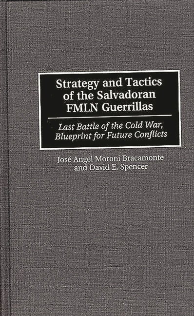 Strategy and Tactics of the Salvadoran Fmln Guerrillas: Last Battle of the Cold War, Blueprint for Future Conflicts - Ingram
