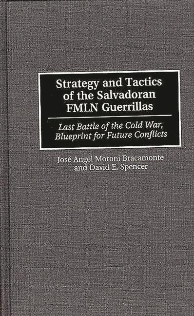 Strategy and Tactics of the Salvadoran Fmln Guerrillas: Last Battle of the Cold War, Blueprint for Future Conflicts - stevensbooks