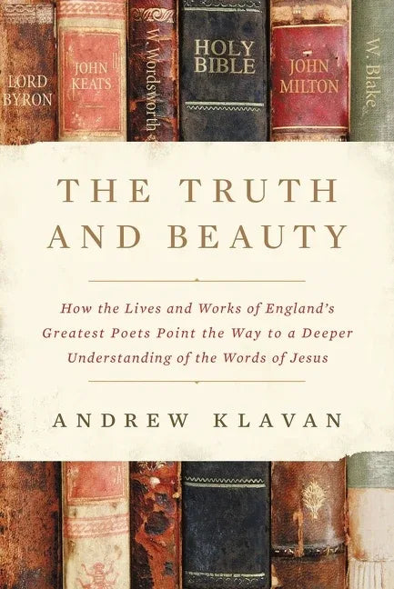 Truth and Beauty: How the Lives and Works of England's Greatest Poets Point the Way to a Deeper Understanding of the Words of Jesus - stevensbooks