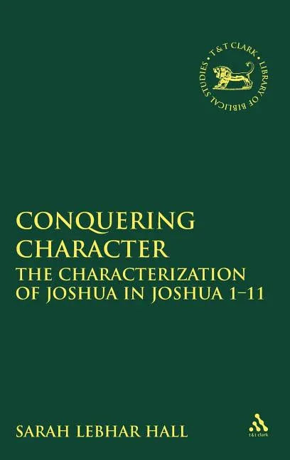 Conquering Character: The Characterization of Joshua in Joshua 1-12 - stevensbooks