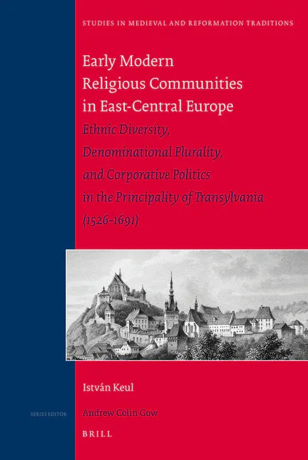 Early Modern Religious Communities in East-Central Europe: Ethnic Diversity, Denominational Plurality, and Corporative Politics in the Principality of - stevensbooks