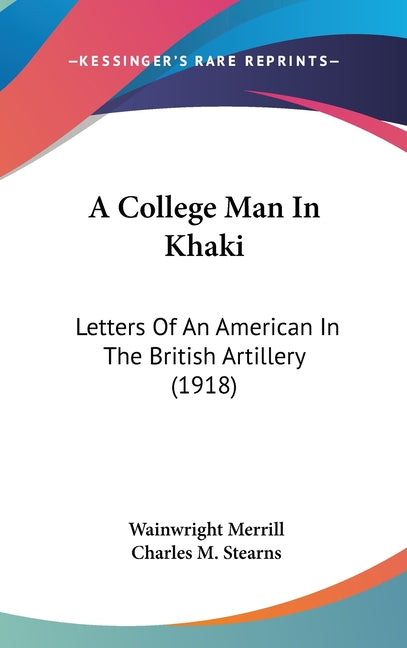 College Man In Khaki: Letters Of An American In The British Artillery (1918) - Ingram