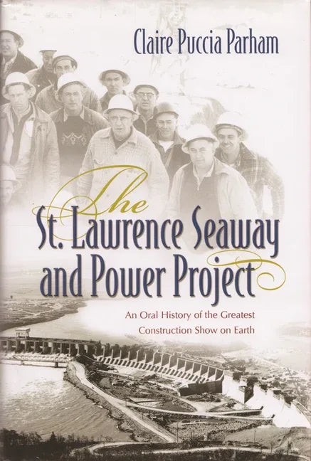 St. Lawrence Seaway and Power Project: An Oral History of the Greatest Construction Show on Earth - stevensbooks