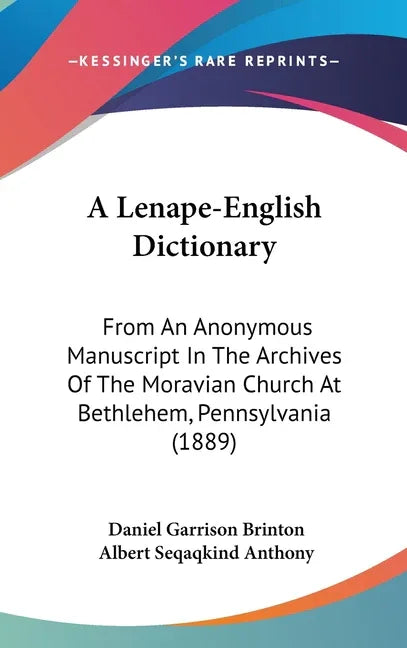 Lenape-English Dictionary: From An Anonymous Manuscript In The Archives Of The Moravian Church At Bethlehem, Pennsylvania (1889) - stevensbooks