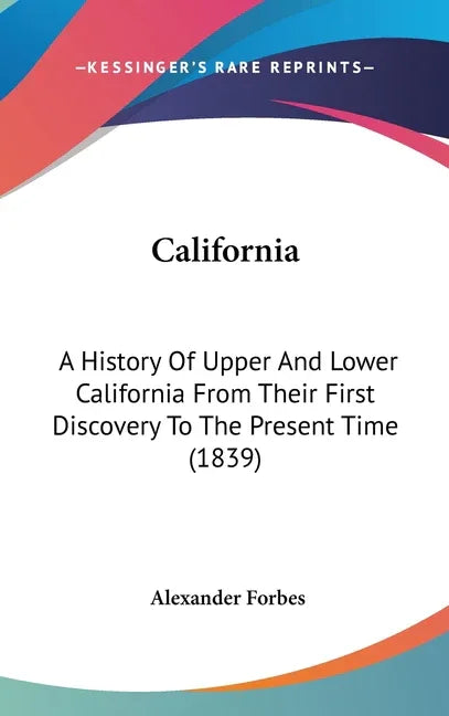 California: A History Of Upper And Lower California From Their First Discovery To The Present Time (1839) - stevensbooks