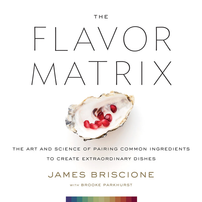 Flavor Matrix: The Art and Science of Pairing Common Ingredients to Create Extraordinary Dishes - Ingram