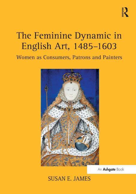 Feminine Dynamic in English Art, 1485-1603: Women as Consumers, Patrons and Painters - stevensbooks