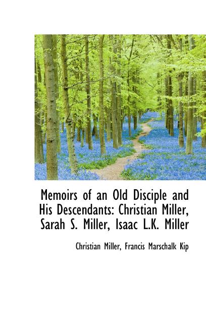Memoirs of an Old Disciple and His Descendants: Christian Miller, Sarah S. Miller, Isaac L.K. Miller - Ingram