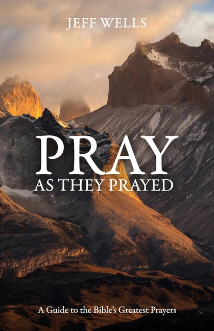 Pray as They Prayed: A Guide to the Bible's Greatest Prayers - Ingram