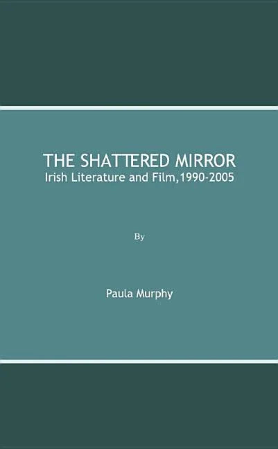Shattered Mirror: Irish Literature and Film,1990-2005 - stevensbooks
