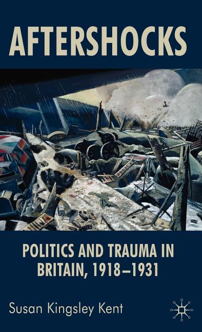 Aftershocks: Politics and Trauma in Britain, 1918-1931 (2009) - stevensbooks