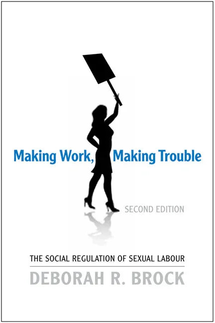 Making Work, Making Trouble: The Social Regulation of Sexual Labour - stevensbooks