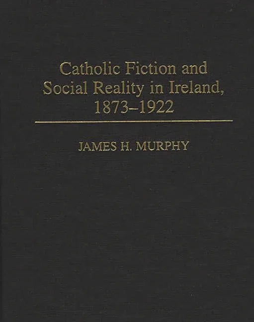 Catholic Fiction and Social Reality in Ireland, 1873-1922 - stevensbooks