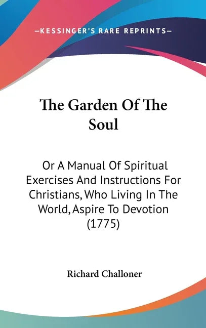 Garden Of The Soul: Or A Manual Of Spiritual Exercises And Instructions For Christians, Who Living In The World, Aspire To Devotion (1775) - stevensbooks