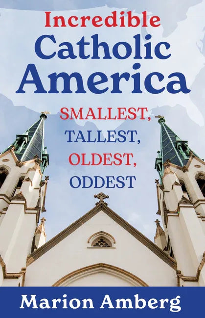 Incredible Catholic America: Smallest, Tallest, Oldest, Oddest - stevensbooks